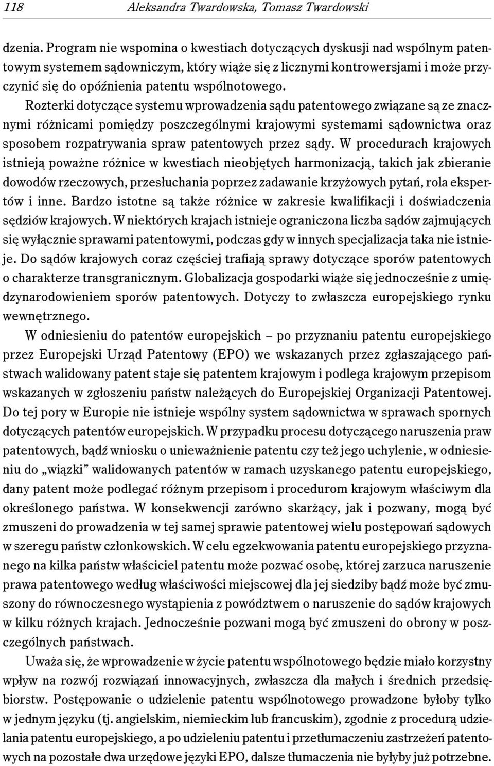 Rozterki dotyczące systemu wprowadzenia sądu patentowego związane są ze znacznymi różnicami pomiędzy poszczególnymi krajowymi systemami sądownictwa oraz sposobem rozpatrywania spraw patentowych przez