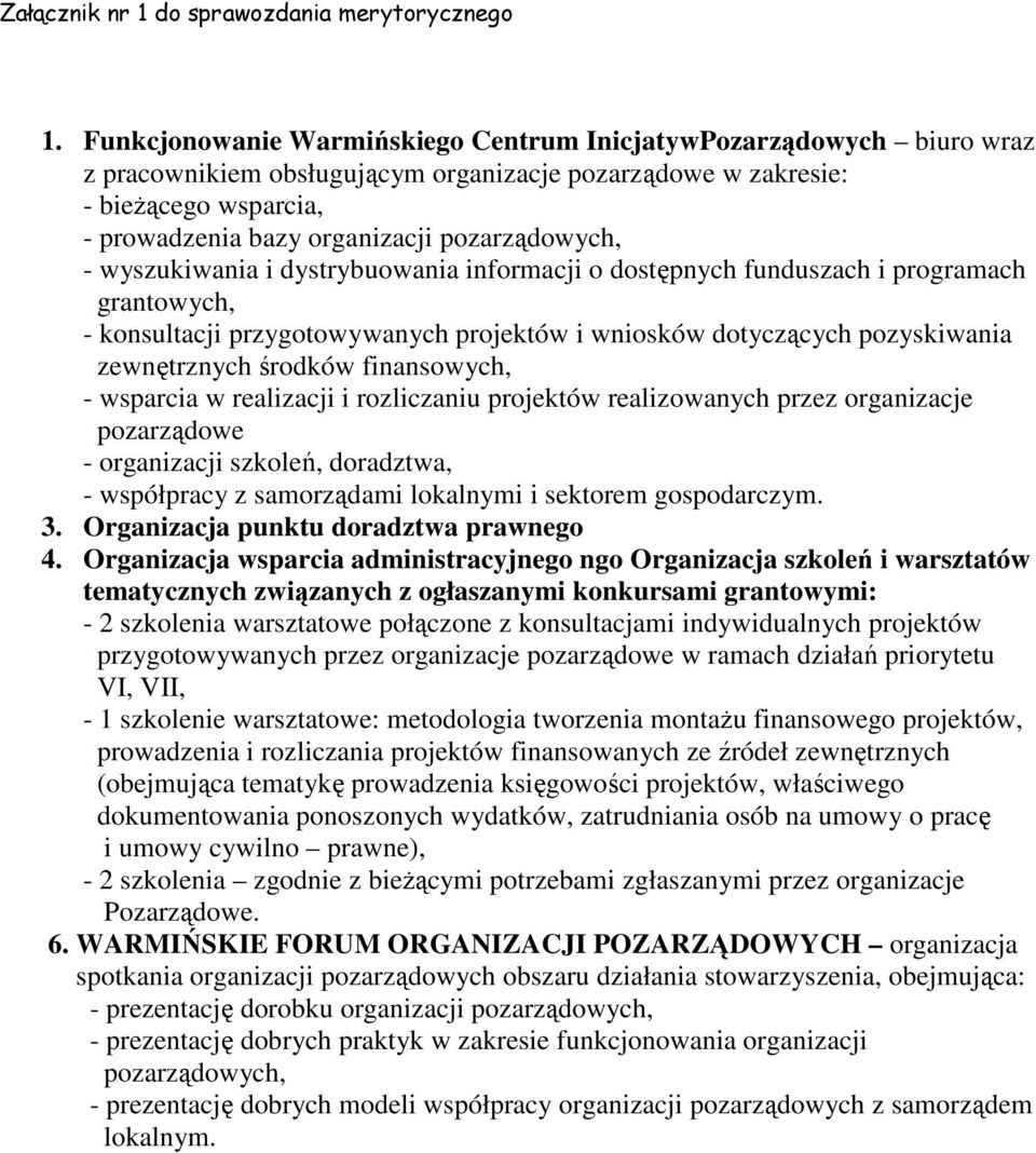 pozarządowych, - wyszukiwania i dystrybuowania informacji o dostępnych funduszach i programach grantowych, - konsultacji przygotowywanych projektów i wniosków dotyczących pozyskiwania zewnętrznych