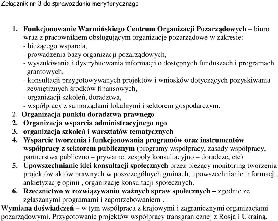 pozarządowych, - wyszukiwania i dystrybuowania informacji o dostępnych funduszach i programach grantowych, - konsultacji przygotowywanych projektów i wniosków dotyczących pozyskiwania zewnętrznych