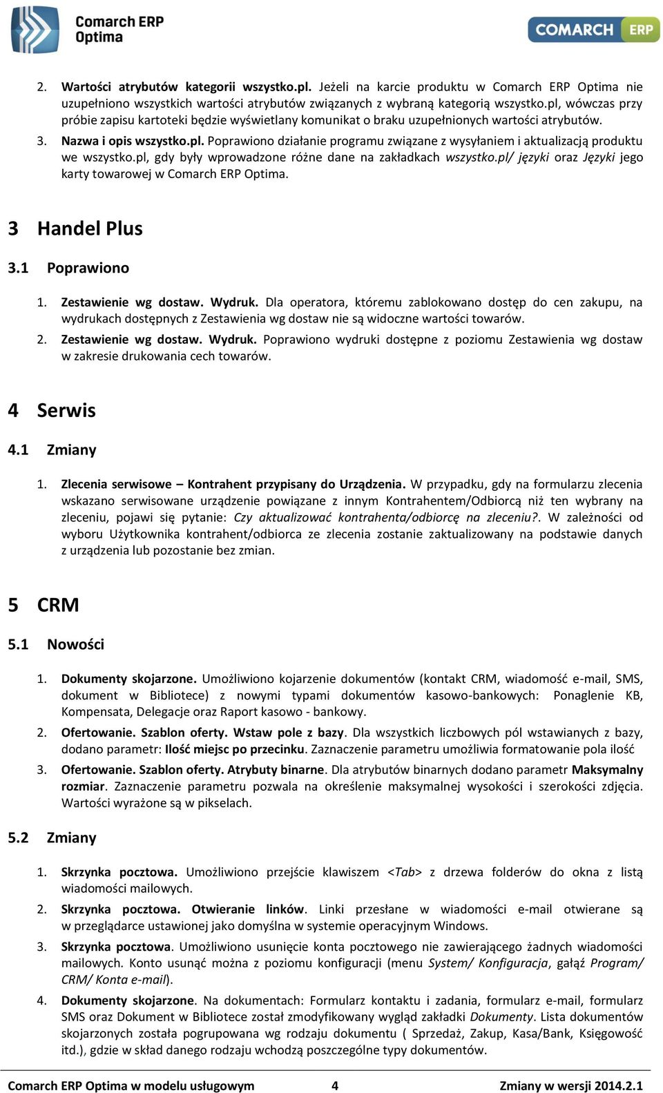 pl, gdy były wprowadzone różne dane na zakładkach wszystko.pl/ języki oraz Języki jego karty towarowej w Comarch ERP Optima. 3 Handel Plus 3.1 Poprawiono 1. Zestawienie wg dostaw. Wydruk.