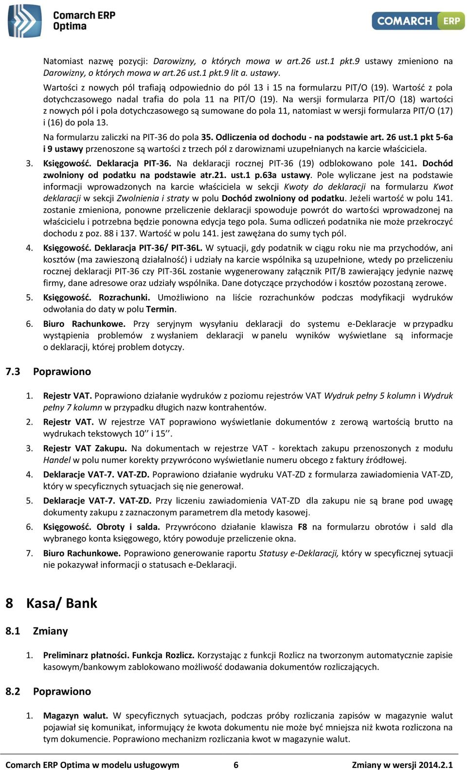 Na wersji formularza PIT/O (18) wartości z nowych pól i pola dotychczasowego są sumowane do pola 11, natomiast w wersji formularza PIT/O (17) i (16) do pola 13.