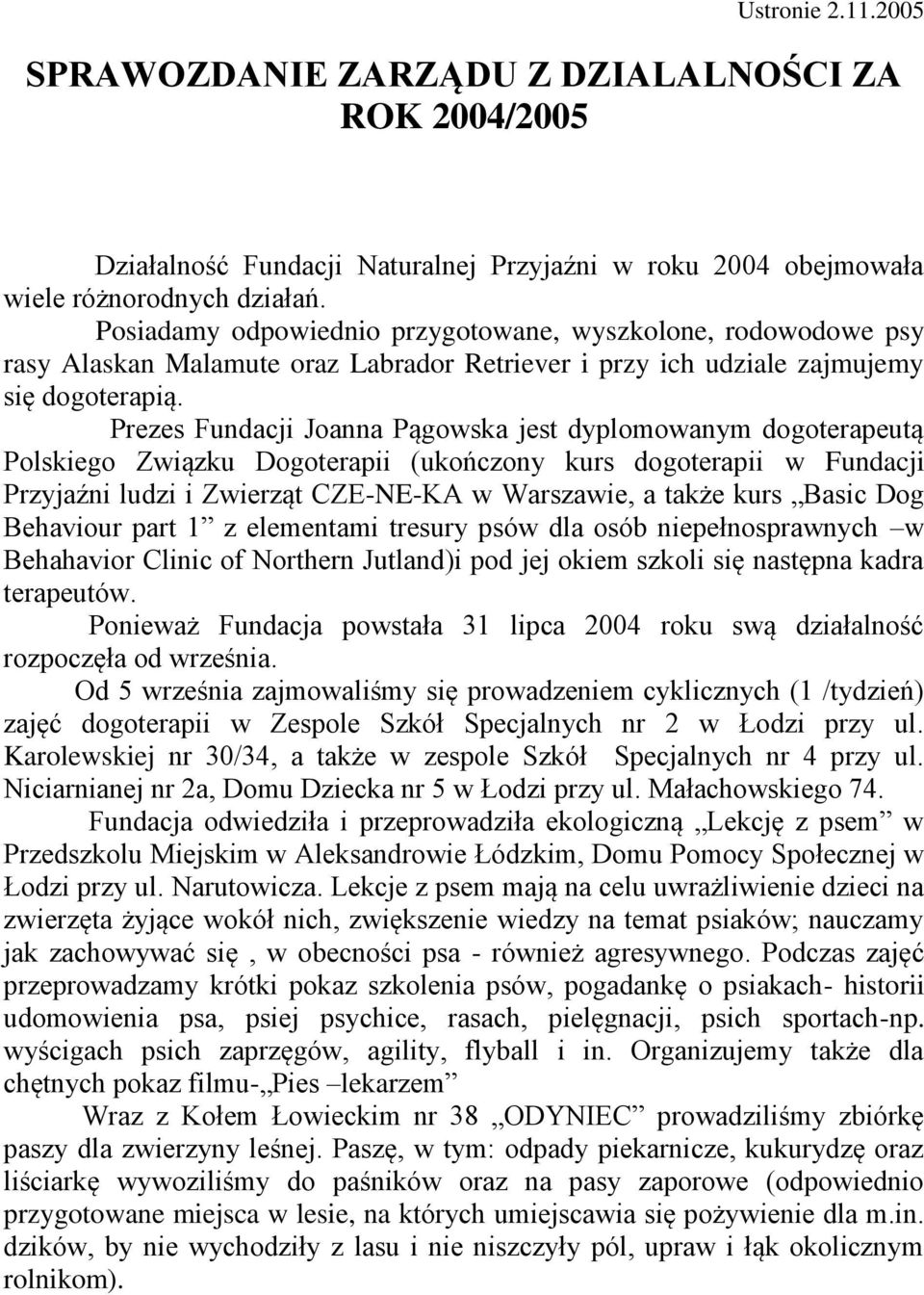 Prezes Fundacji Joanna Pągowska jest dyplomowanym dogoterapeutą Polskiego Związku Dogoterapii (ukończony kurs dogoterapii w Fundacji Przyjaźni ludzi i Zwierząt CZE-NE-KA w Warszawie, a także kurs