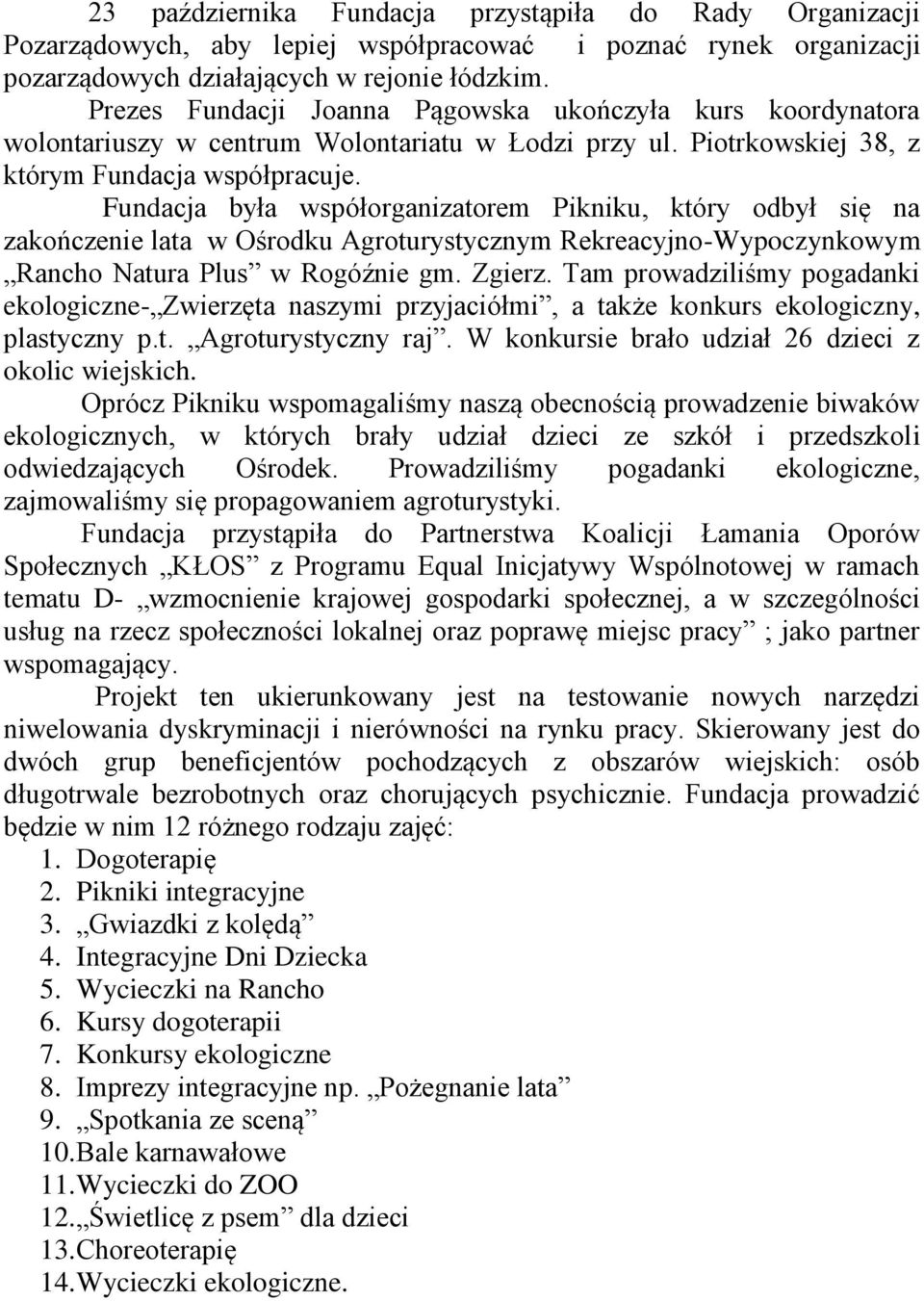 Fundacja była współorganizatorem Pikniku, który odbył się na zakończenie lata w Ośrodku Agroturystycznym Rekreacyjno-Wypoczynkowym Rancho Natura Plus w Rogóźnie gm. Zgierz.