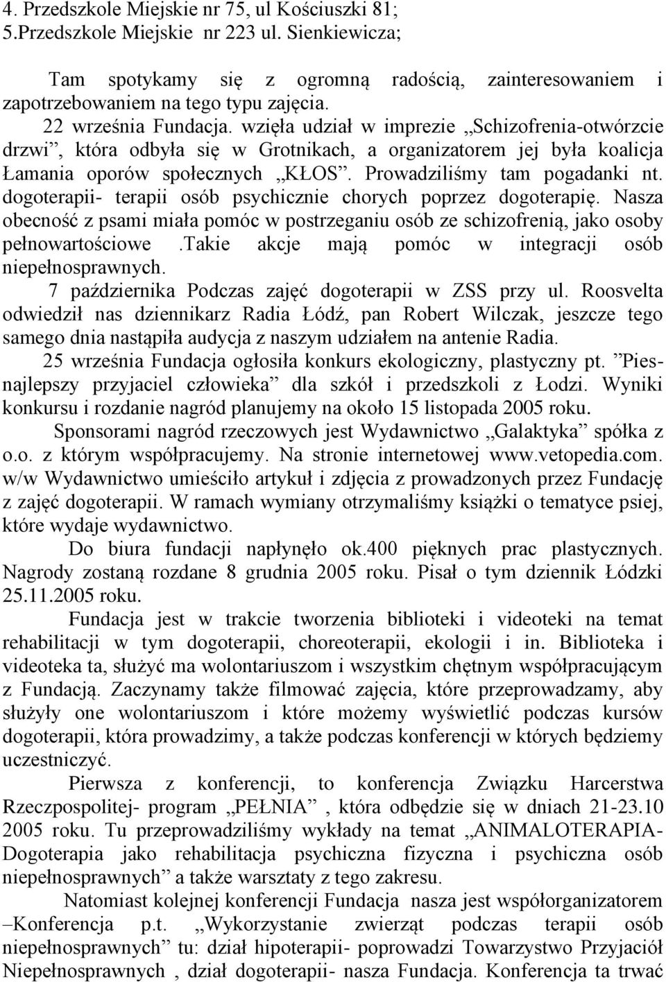 Prowadziliśmy tam pogadanki nt. dogoterapii- terapii osób psychicznie chorych poprzez dogoterapię. Nasza obecność z psami miała pomóc w postrzeganiu osób ze schizofrenią, jako osoby pełnowartościowe.