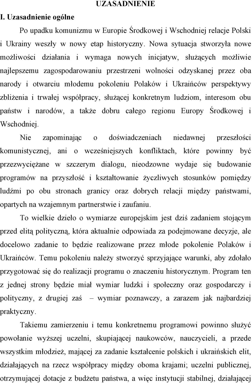 pokoleniu Polaków i Ukraińców perspektywy zbliżenia i trwałej współpracy, służącej konkretnym ludziom, interesom obu państw i narodów, a także dobru całego regionu Europy Środkowej i Wschodniej.