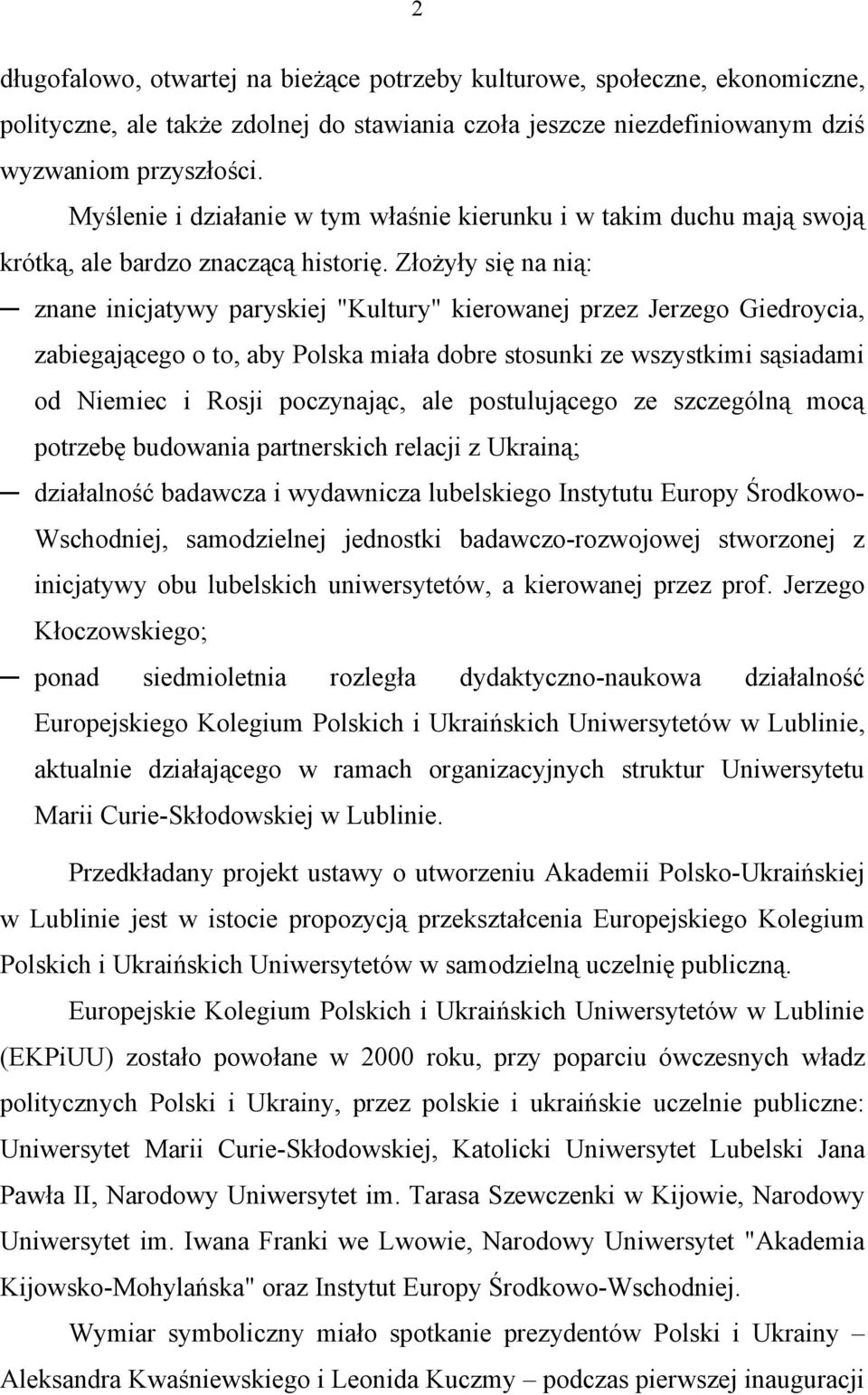 Złożyły się na nią: znane inicjatywy paryskiej "Kultury" kierowanej przez Jerzego Giedroycia, zabiegającego o to, aby Polska miała dobre stosunki ze wszystkimi sąsiadami od Niemiec i Rosji