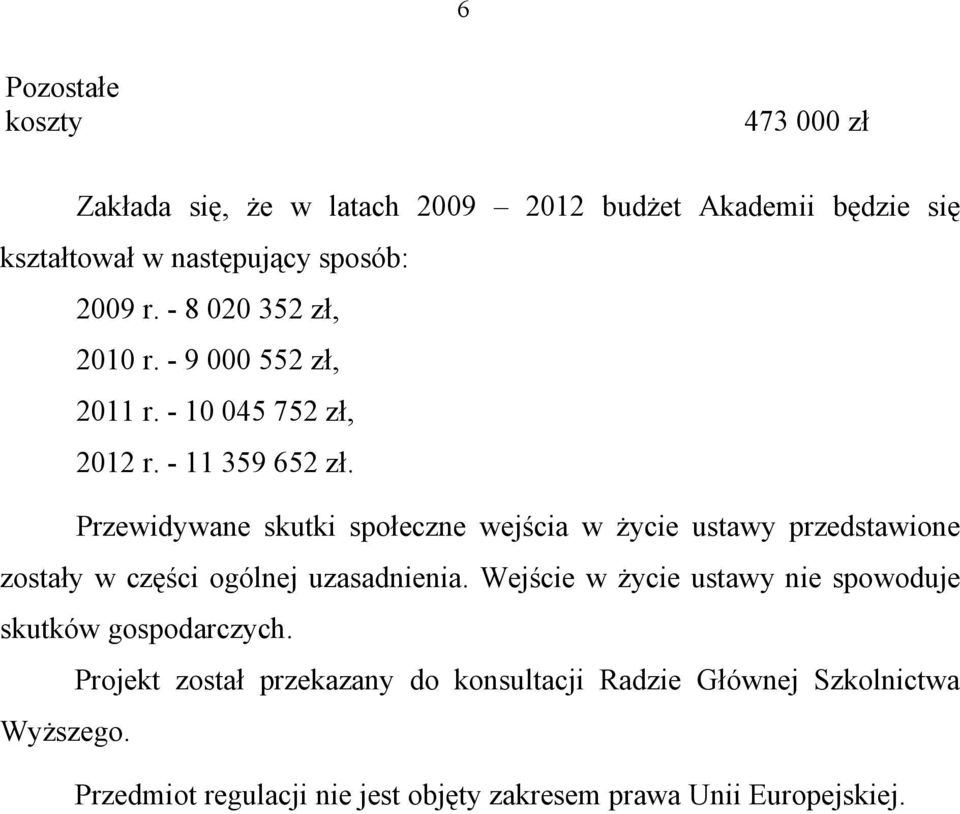 Przewidywane skutki społeczne wejścia w życie ustawy przedstawione zostały w części ogólnej uzasadnienia.