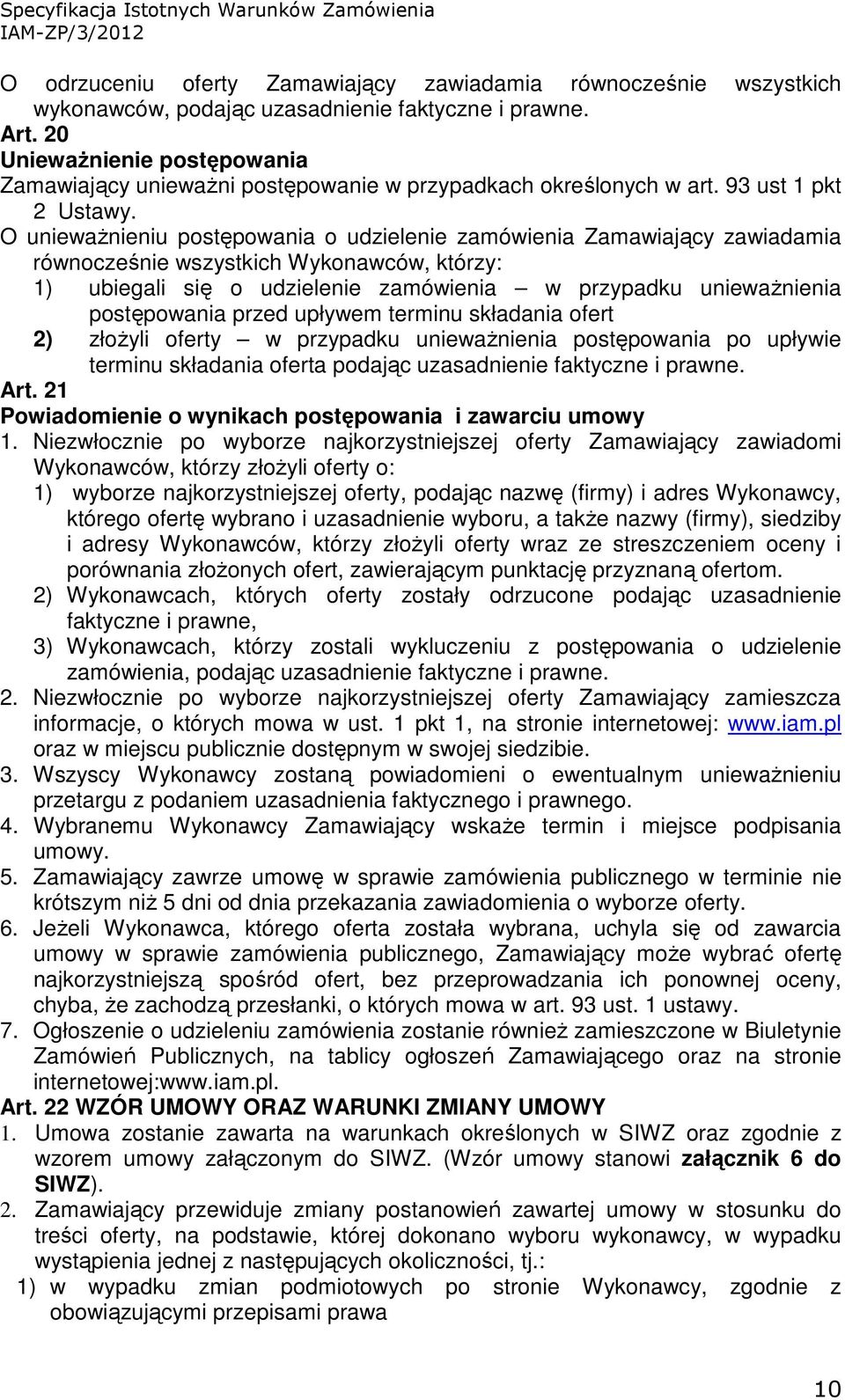 O uniewaŝnieniu postępowania o udzielenie zamówienia Zamawiający zawiadamia równocześnie wszystkich Wykonawców, którzy: 1) ubiegali się o udzielenie zamówienia w przypadku uniewaŝnienia postępowania