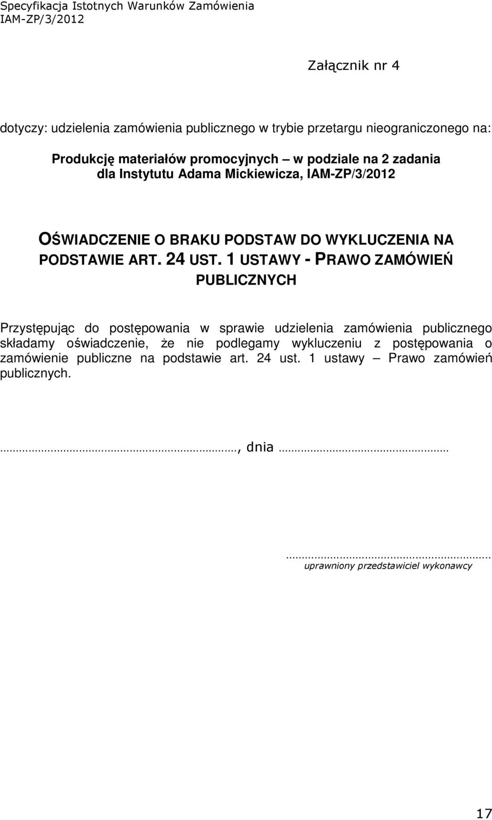 1 USTAWY - PRAWO ZAMÓWIEŃ PUBLICZNYCH Przystępując do postępowania w sprawie udzielenia zamówienia publicznego składamy oświadczenie, Ŝe nie