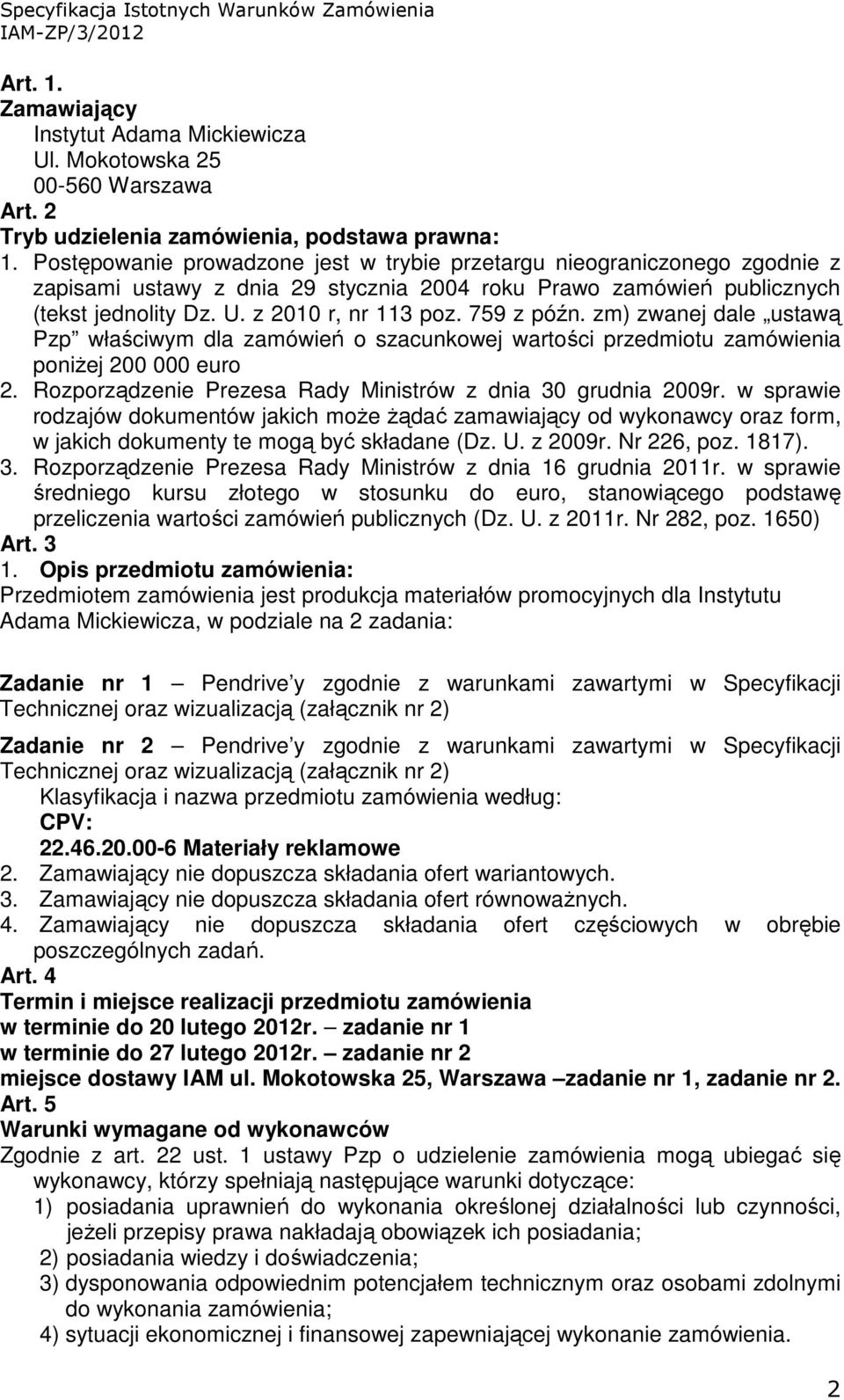 759 z późn. zm) zwanej dale ustawą Pzp właściwym dla zamówień o szacunkowej wartości przedmiotu zamówienia poniŝej 200 000 euro 2. Rozporządzenie Prezesa Rady Ministrów z dnia 30 grudnia 2009r.