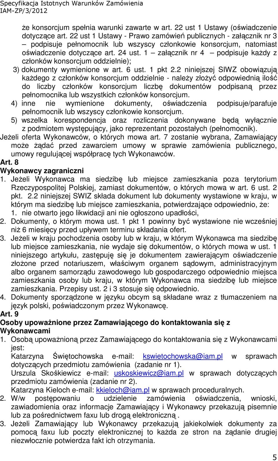 1 załącznik nr 4 podpisuje kaŝdy z członków konsorcjum oddzielnie); 3) dokumenty wymienione w art. 6 ust. 1 pkt 2.