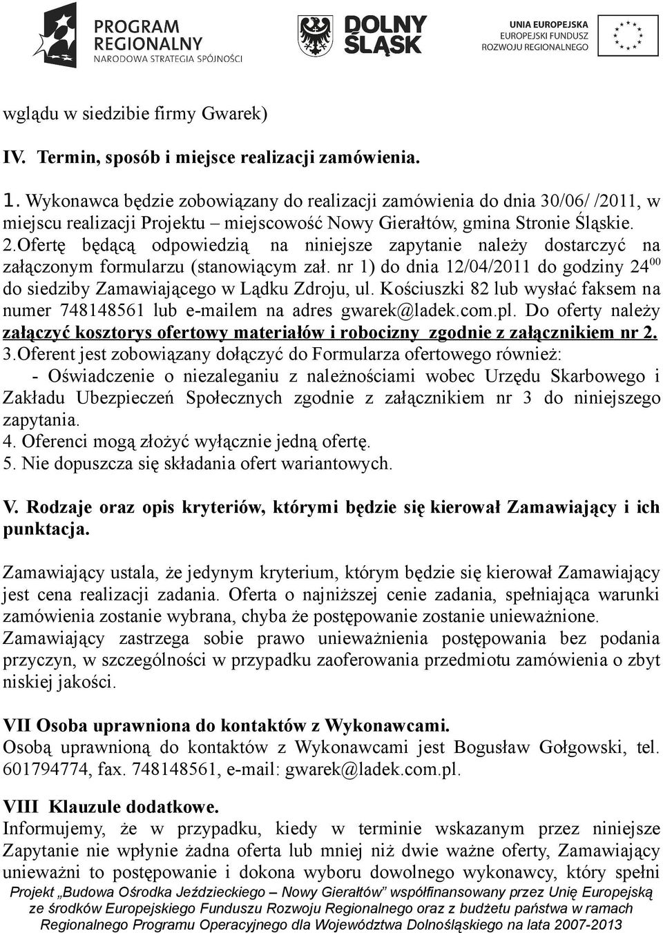 Ofertę będącą odpowiedzią na niniejsze zapytanie należy dostarczyć na załączonym formularzu (stanowiącym zał. nr 1) do dnia 12/04/2011 do godziny 24 00 do siedziby Zamawiającego w Lądku Zdroju, ul.