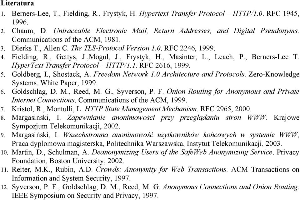 HyperText Transfer Protocol HTTP/1.1. RFC 2616, 1999. 5. Goldberg, I., Shostack, A. Freedom Network 1.0 Architecture and Protocols. Zero-Knowledge Systems. White Paper, 1999. 6. Goldschlag, D. M.