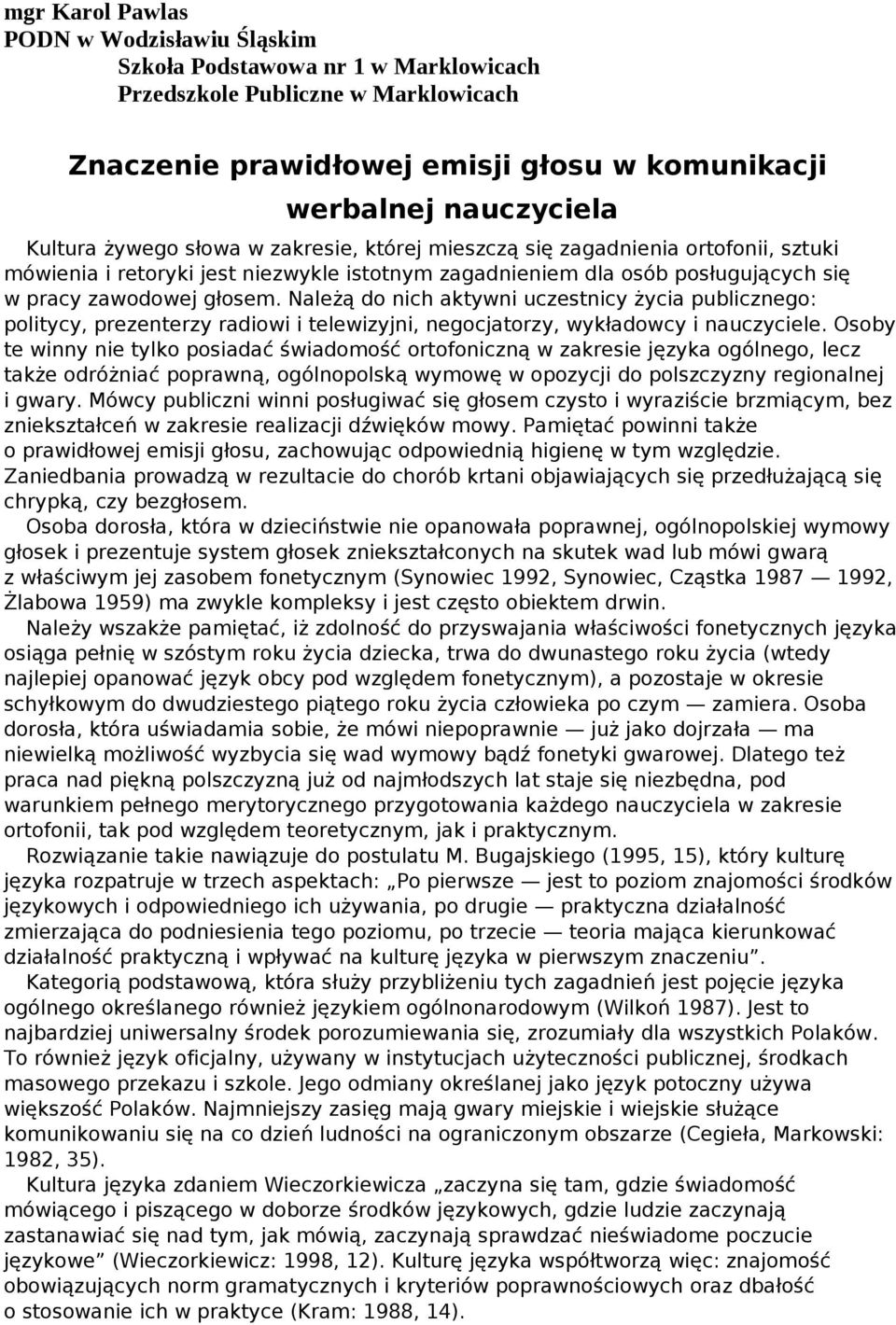 Należą do nich aktywni uczestnicy życia publicznego: politycy, prezenterzy radiowi i telewizyjni, negocjatorzy, wykładowcy i nauczyciele.