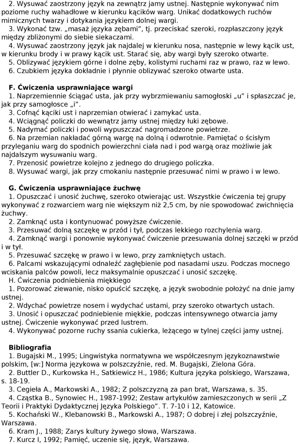 4. Wysuwać zaostrzony język jak najdalej w kierunku nosa, następnie w lewy kącik ust, w kierunku brody i w prawy kącik ust. Starać się, aby wargi były szeroko otwarte. 5.