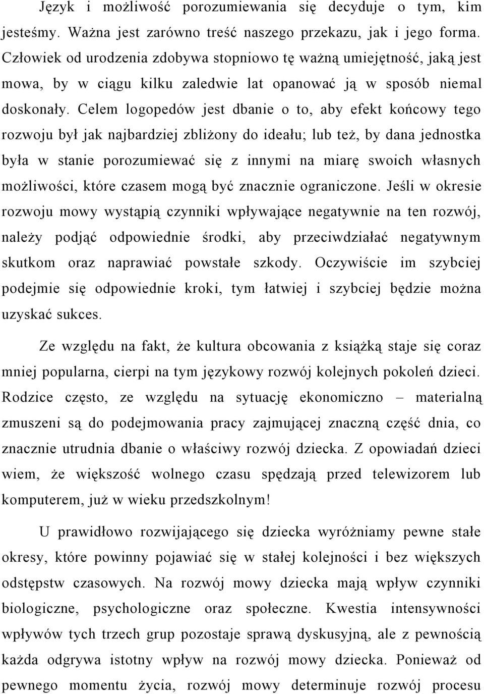 Celem logopedów jest dbanie o to, aby efekt końcowy tego rozwoju był jak najbardziej zbliżony do ideału; lub też, by dana jednostka była w stanie porozumiewać się z innymi na miarę swoich własnych