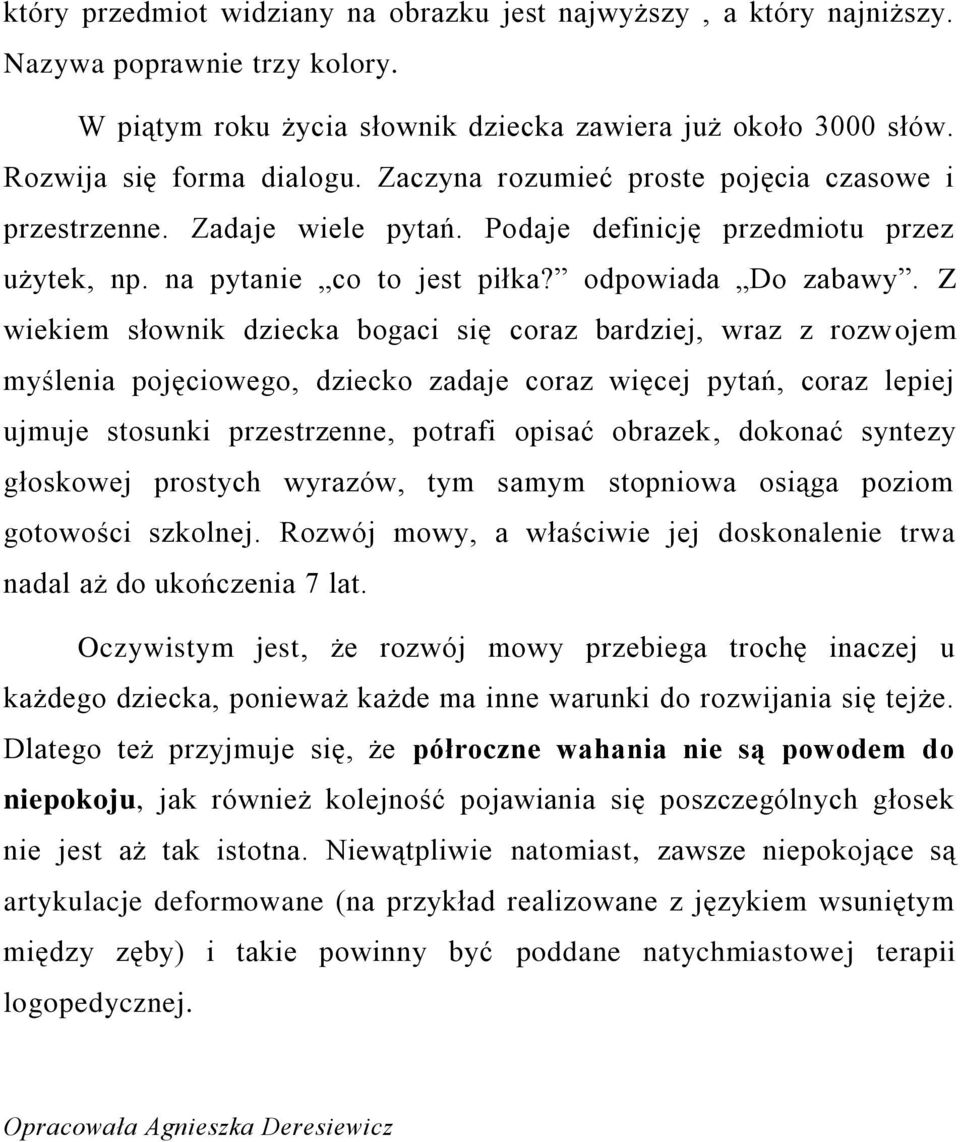 Z wiekiem słownik dziecka bogaci się coraz bardziej, wraz z rozwojem myślenia pojęciowego, dziecko zadaje coraz więcej pytań, coraz lepiej ujmuje stosunki przestrzenne, potrafi opisać obrazek,