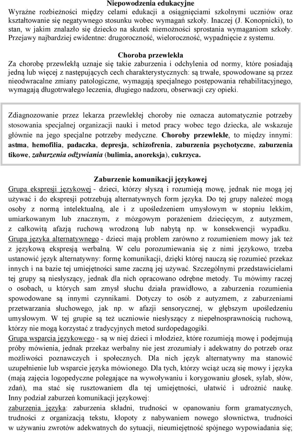 Choroba przewlekła Za chorobę przewlekłą uznaje się takie zaburzenia i odchylenia od normy, które posiadają jedną lub więcej z następujących cech charakterystycznych: są trwałe, spowodowane są przez