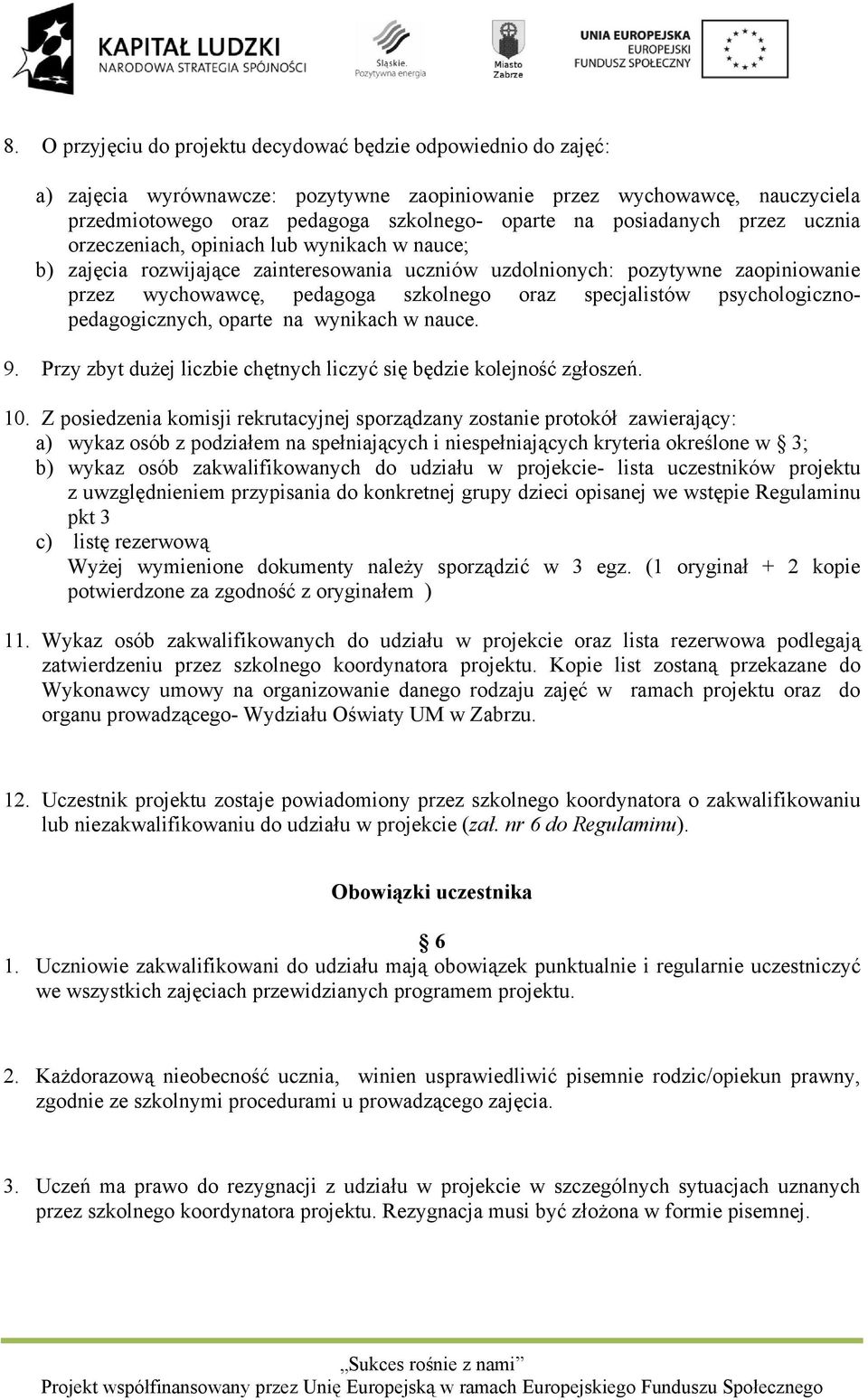 specjalistów psychologicznopedagogicznych, oparte na wynikach w nauce. 9. Przy zbyt dużej liczbie chętnych liczyć się będzie kolejność zgłoszeń. 10.