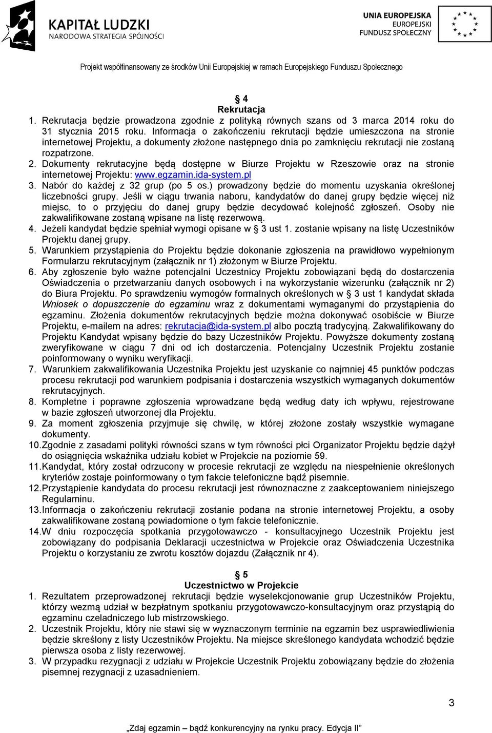 Dokumenty rekrutacyjne będą dostępne w Biurze Projektu w Rzeszowie oraz na stronie internetowej Projektu: www.egzamin.ida-system.pl 3. Nabór do każdej z 32 grup (po 5 os.