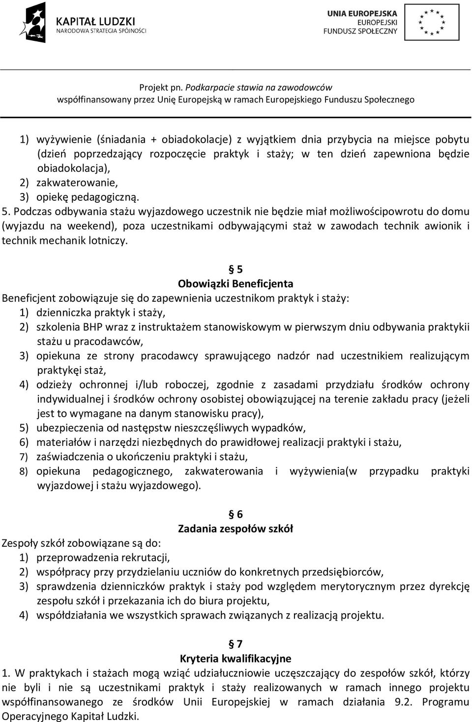 Podczas odbywania stażu wyjazdowego uczestnik nie będzie miał możliwościpowrotu do domu (wyjazdu na weekend), poza uczestnikami odbywającymi staż w zawodach technik awionik i technik mechanik