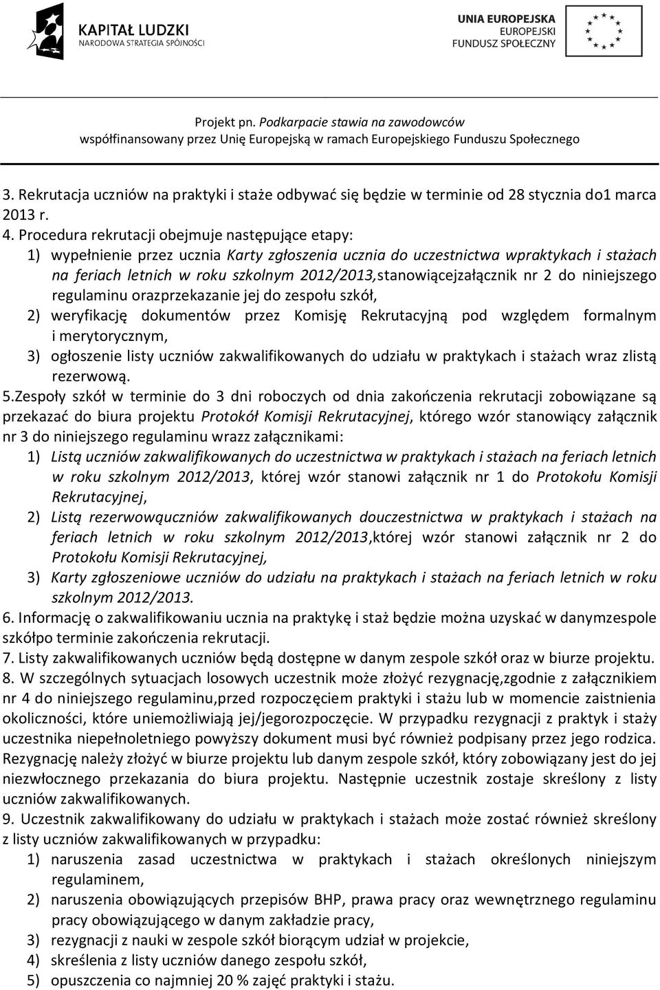 2012/2013,stanowiącejzałącznik nr 2 do niniejszego regulaminu orazprzekazanie jej do zespołu szkół, 2) weryfikację dokumentów przez Komisję Rekrutacyjną pod względem formalnym i merytorycznym, 3)