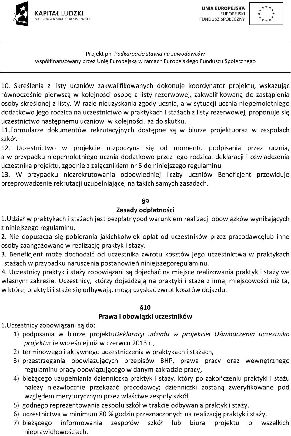 W razie nieuzyskania zgody ucznia, a w sytuacji ucznia niepełnoletniego dodatkowo jego rodzica na uczestnictwo w praktykach i stażach z listy rezerwowej, proponuje się uczestnictwo następnemu