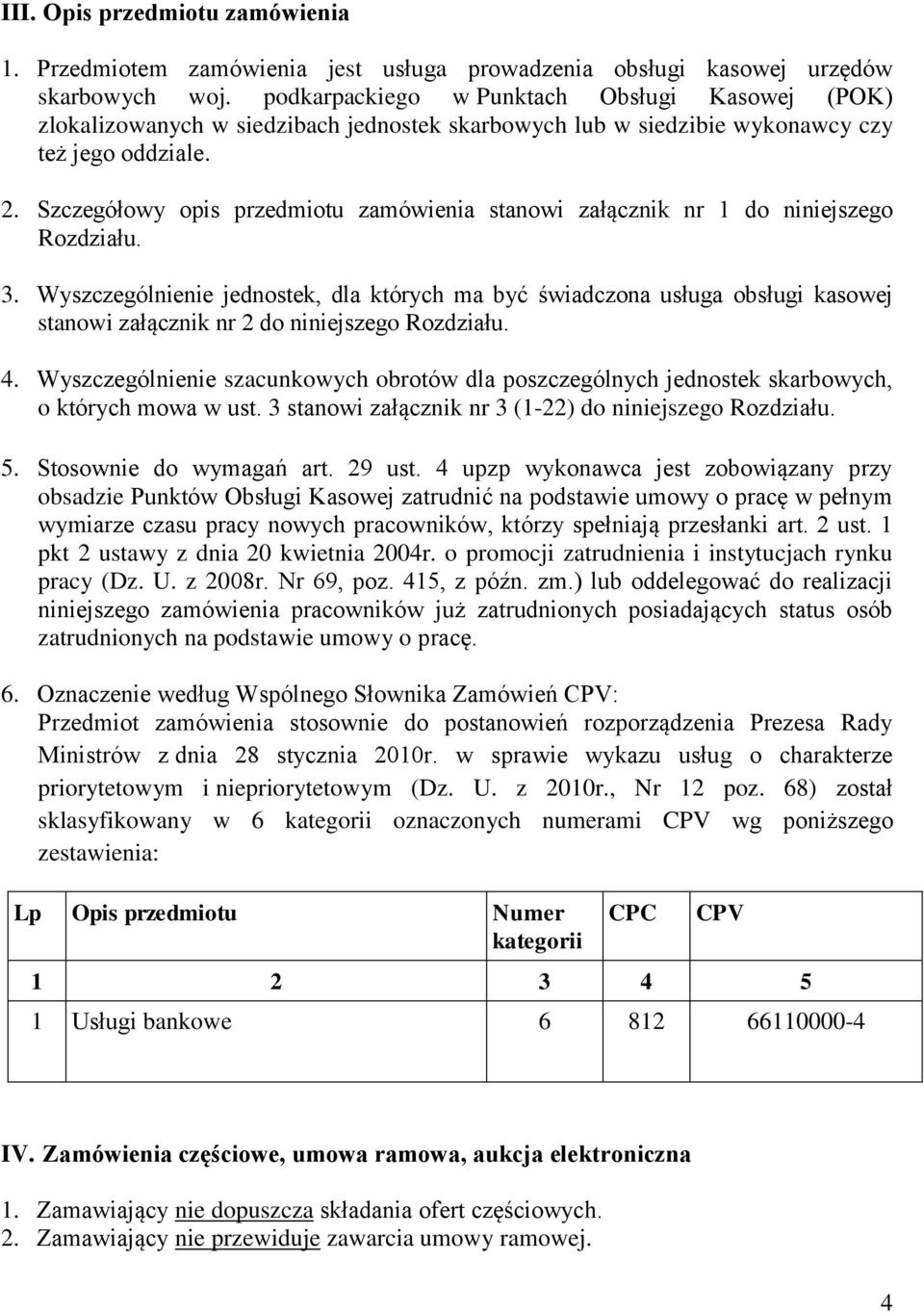 Szczegółowy opis przedmiotu zamówienia stanowi załącznik nr 1 do niniejszego Rozdziału. 3.