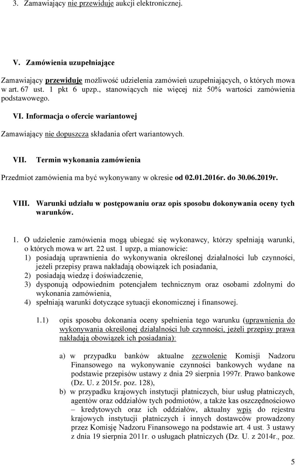 Termin wykonania zamówienia Przedmiot zamówienia ma być wykonywany w okresie od 02.01.2016r. do 30.06.2019r. VIII. Warunki udziału w postępowaniu oraz opis sposobu dokonywania oceny tych warunków. 1.