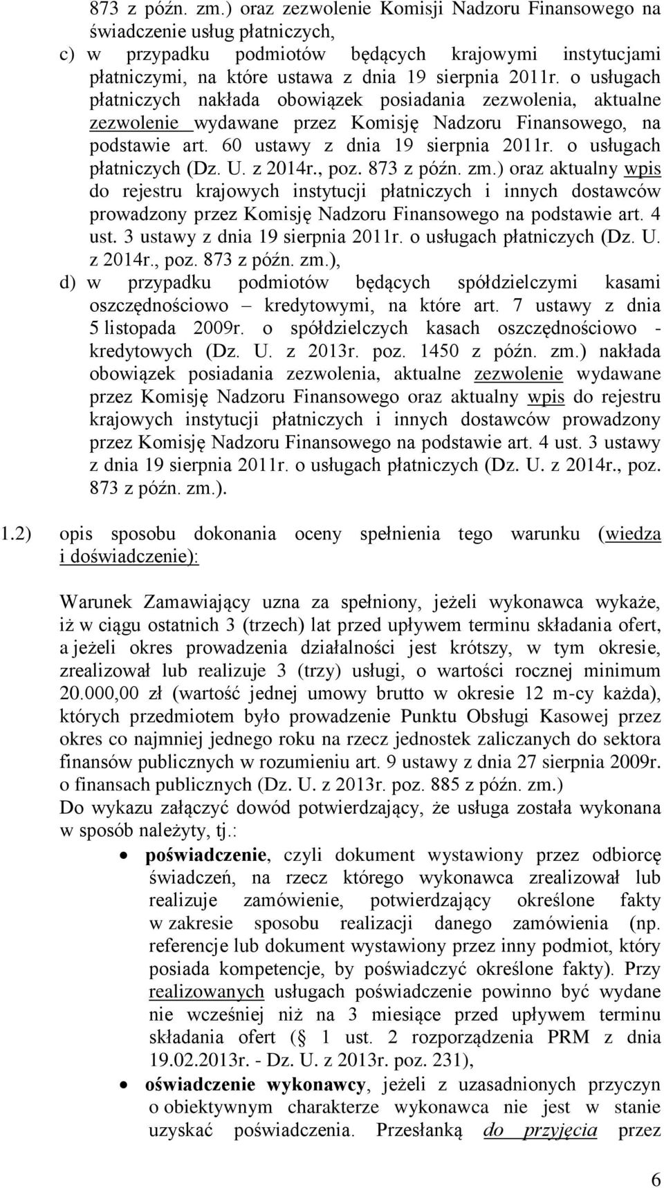 o usługach płatniczych nakłada obowiązek posiadania zezwolenia, aktualne zezwolenie wydawane przez Komisję Nadzoru Finansowego, na podstawie art. 60 ustawy z dnia 19 sierpnia 2011r.