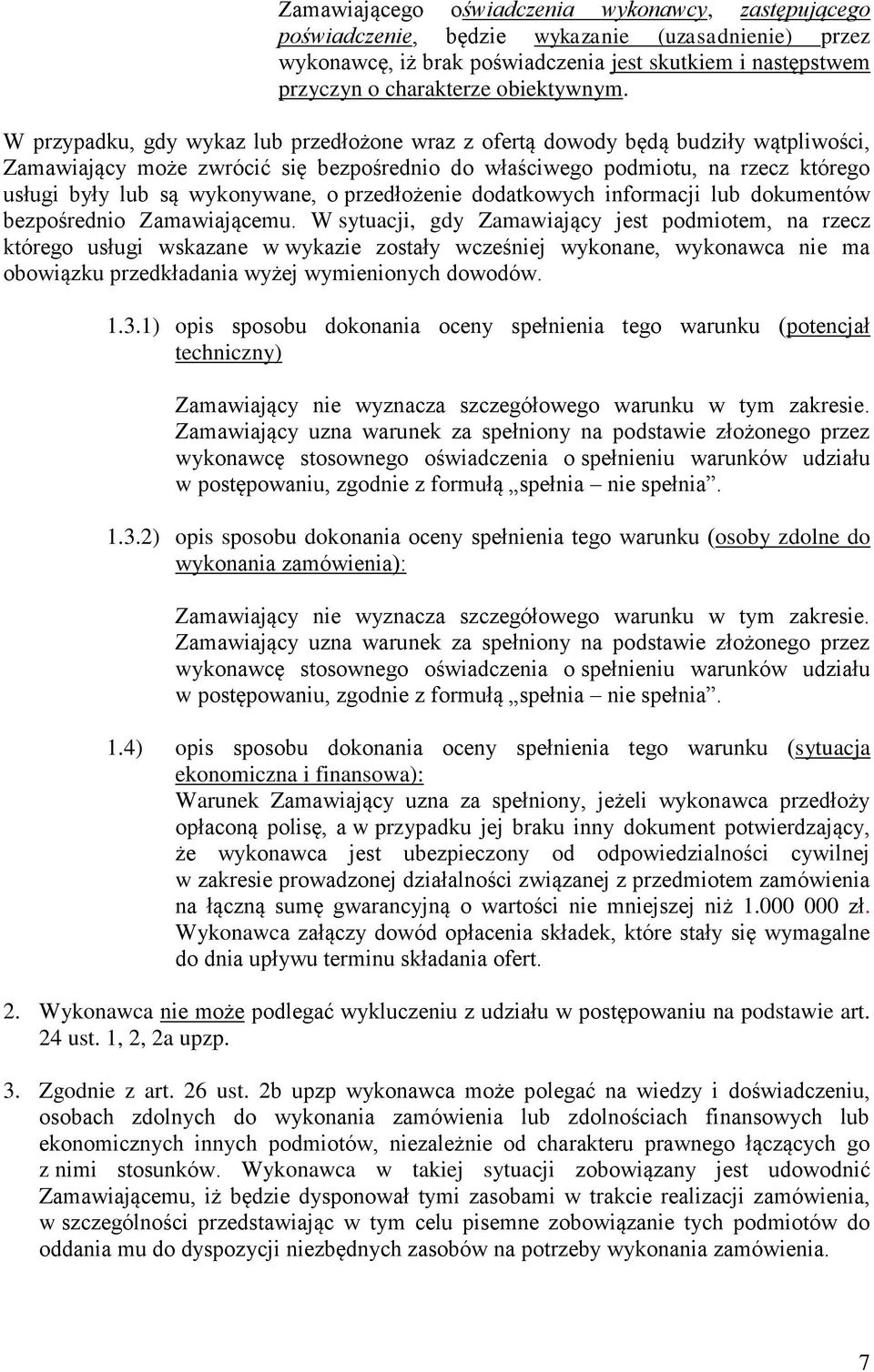 W przypadku, gdy wykaz lub przedłożone wraz z ofertą dowody będą budziły wątpliwości, Zamawiający może zwrócić się bezpośrednio do właściwego podmiotu, na rzecz którego usługi były lub są wykonywane,