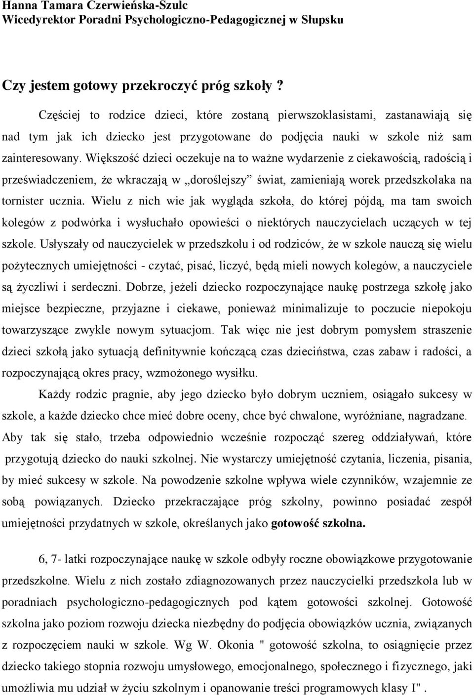 Większość dzieci oczekuje na to ważne wydarzenie z ciekawością, radością i przeświadczeniem, że wkraczają w doroślejszy świat, zamieniają worek przedszkolaka na tornister ucznia.