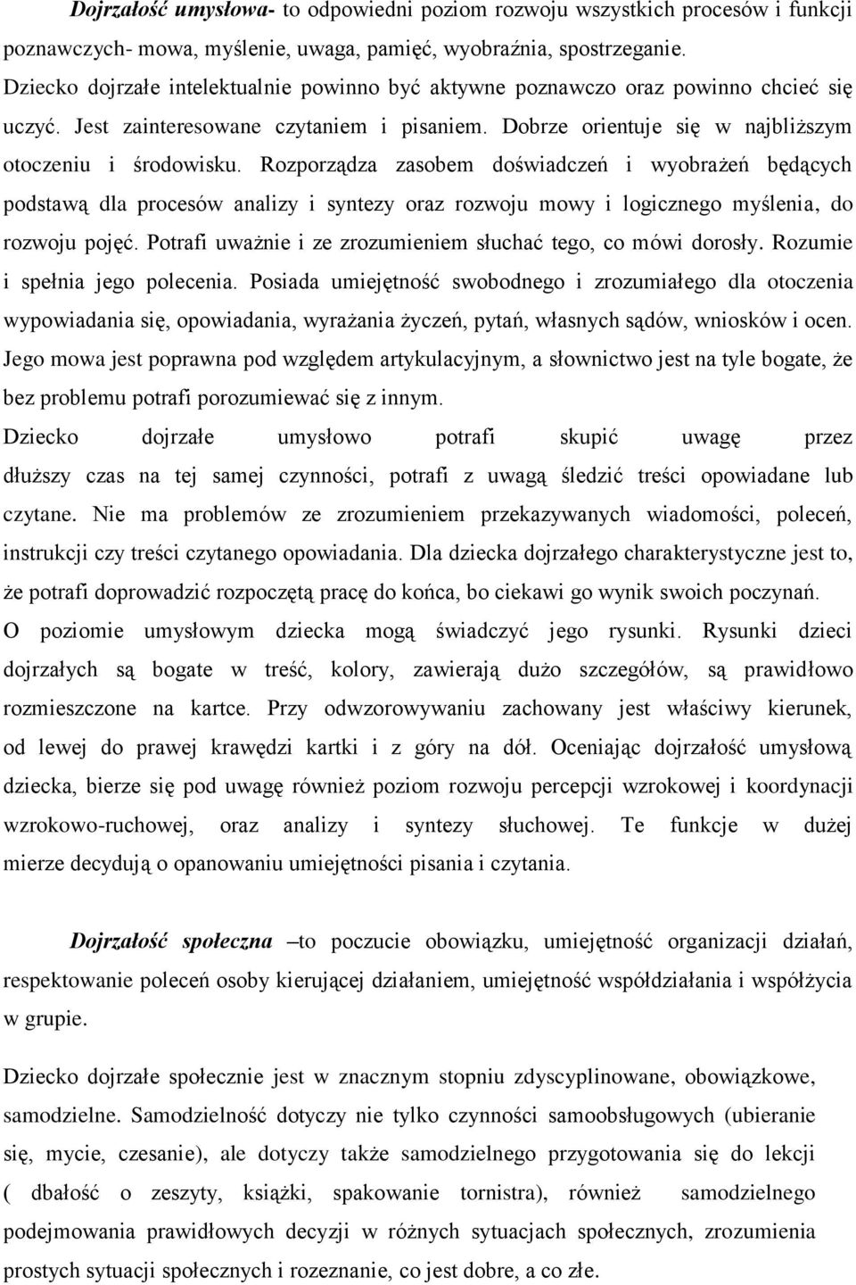 Rozporządza zasobem doświadczeń i wyobrażeń będących podstawą dla procesów analizy i syntezy oraz rozwoju mowy i logicznego myślenia, do rozwoju pojęć.