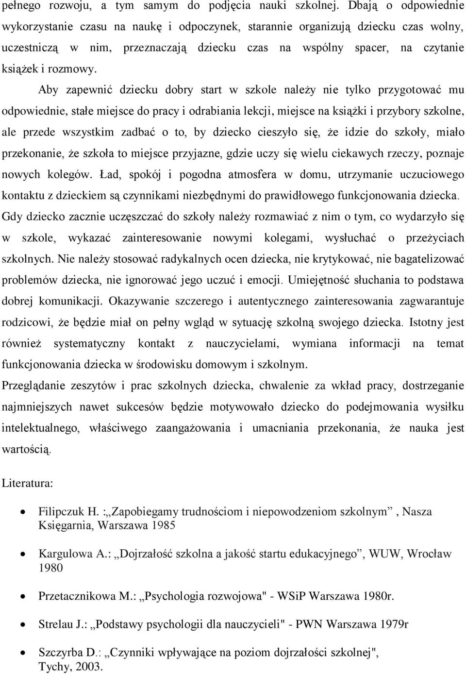 Aby zapewnić dziecku dobry start w szkole należy nie tylko przygotować mu odpowiednie, stałe miejsce do pracy i odrabiania lekcji, miejsce na książki i przybory szkolne, ale przede wszystkim zadbać o