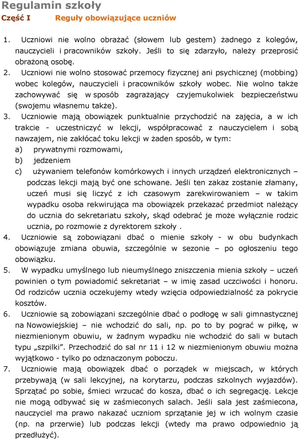 Nie wolno także zachowywać się w sposób zagrażający czyjemukolwiek bezpieczeństwu (swojemu własnemu także). 3.