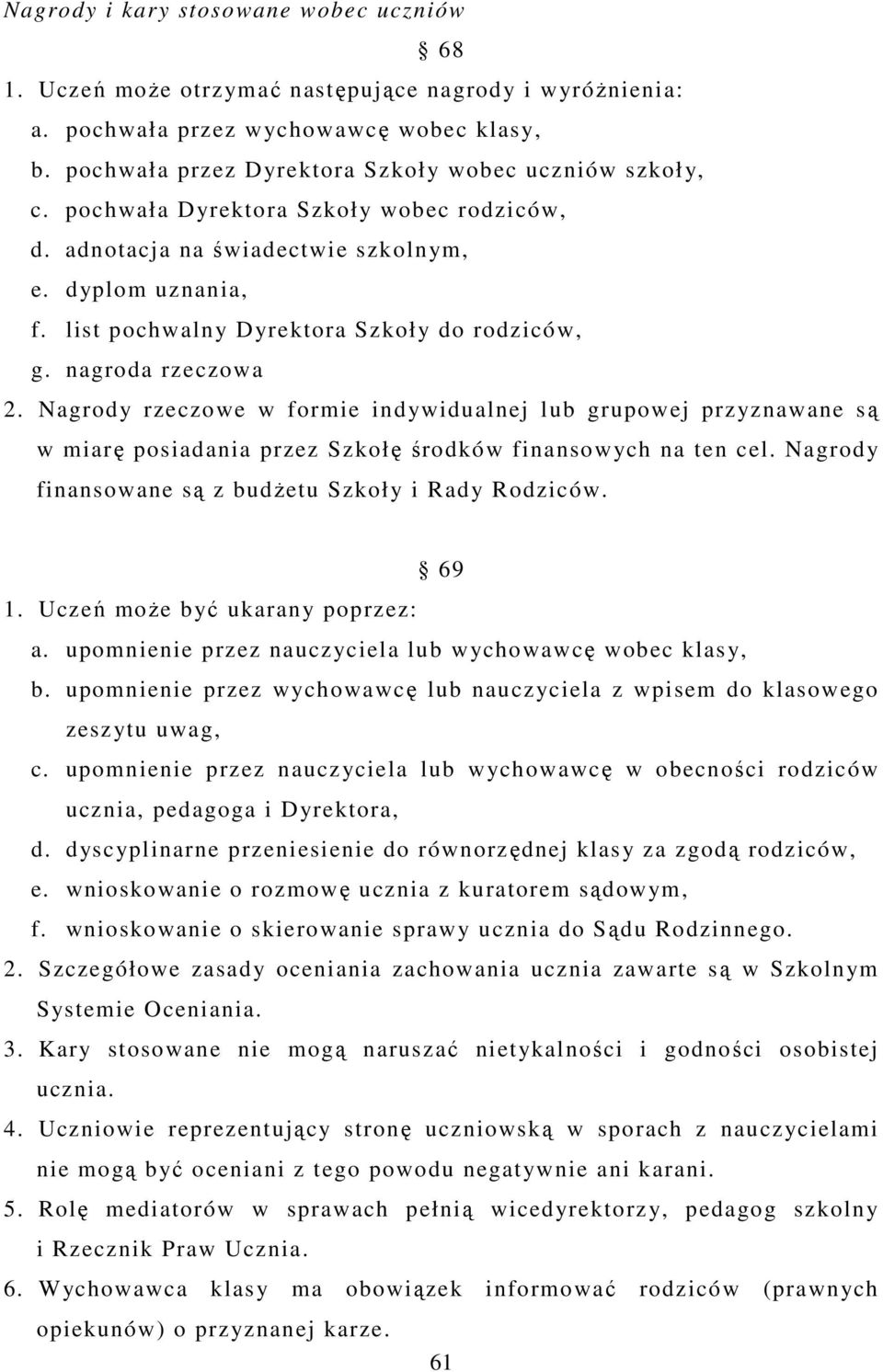 list pochwalny Dyrektora Szkoły do rodziców, g. nagroda rzeczowa 2. Nagrody rzeczowe w formie indywidualnej lub grupowej przyznawane są w miarę posiadania przez Szkołę środków finansowych na ten cel.