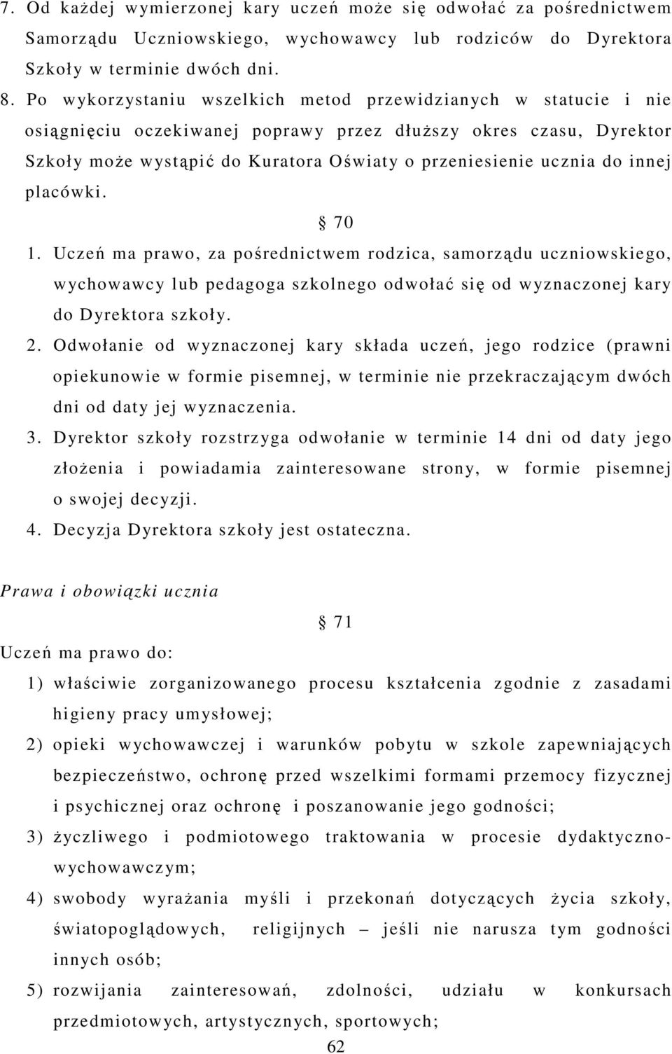 innej placówki. 70 1. Uczeń ma prawo, za pośrednictwem rodzica, samorządu uczniowskiego, wychowawcy lub pedagoga szkolnego odwołać się od wyznaczonej kary do Dyrektora szkoły. 2.