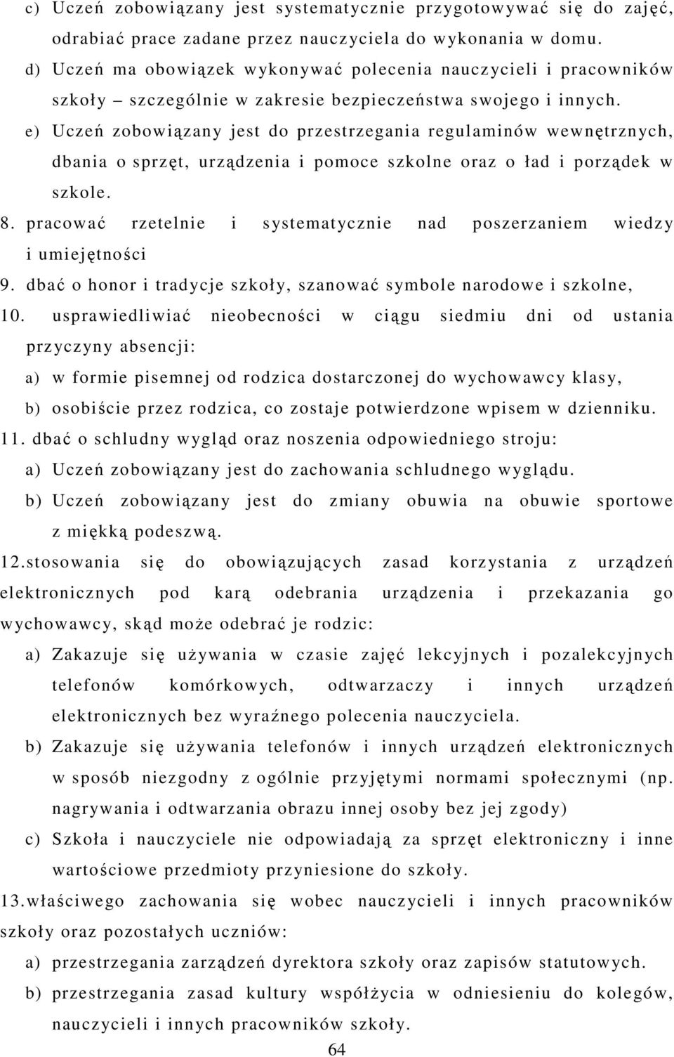 e) Uczeń zobowiązany jest do przestrzegania regulaminów wewnętrznych, dbania o sprzęt, urządzenia i pomoce szkolne oraz o ład i porządek w szkole. 8.