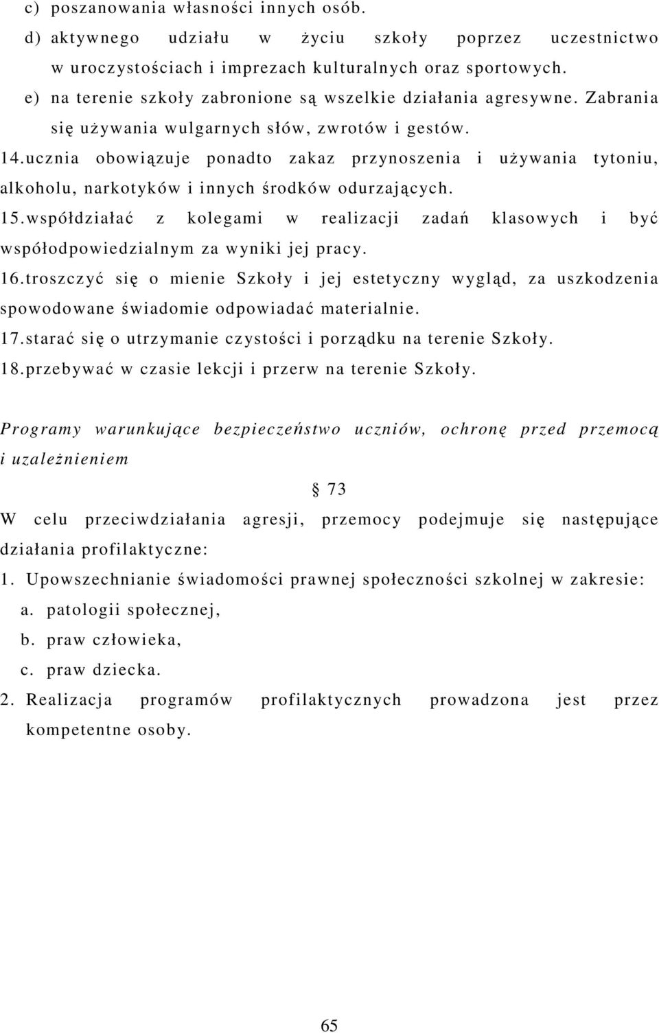 ucznia obowiązuje ponadto zakaz przynoszenia i uŝywania tytoniu, alkoholu, narkotyków i innych środków odurzających. 15.