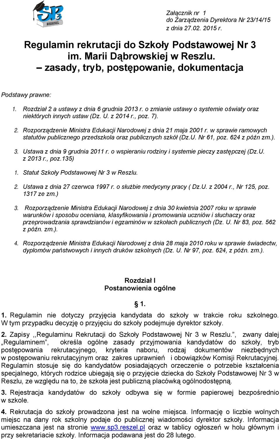 2. Rozporządzenie Ministra Edukacji Narodowej z dnia 21 maja 2001 r. w sprawie ramowych statutów publicznego przedszkola oraz publicznych szkół (Dz.U. Nr 61, poz. 624 z późn zm.). 3.