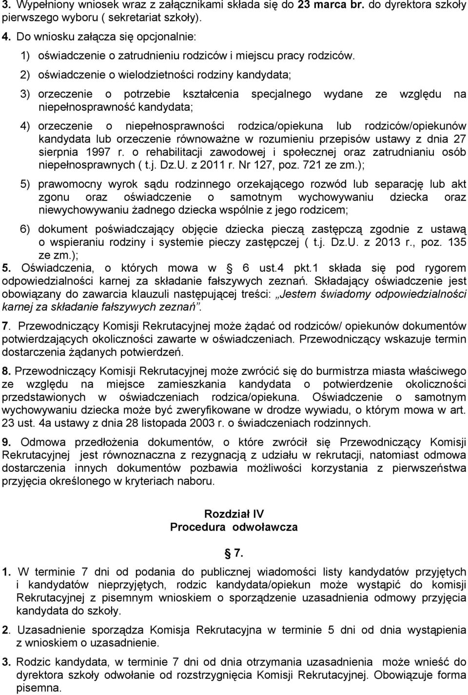 2) oświadczenie o wielodzietności rodziny kandydata; 3) orzeczenie o potrzebie kształcenia specjalnego wydane ze względu na niepełnosprawność kandydata; 4) orzeczenie o niepełnosprawności