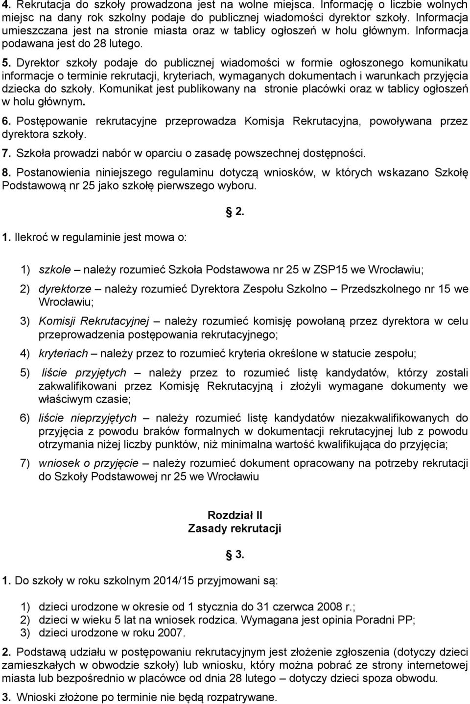 Dyrektor szkoły podaje do publicznej wiadomości w formie ogłoszonego komunikatu informacje o terminie rekrutacji, kryteriach, wymaganych dokumentach i warunkach przyjęcia dziecka do szkoły.