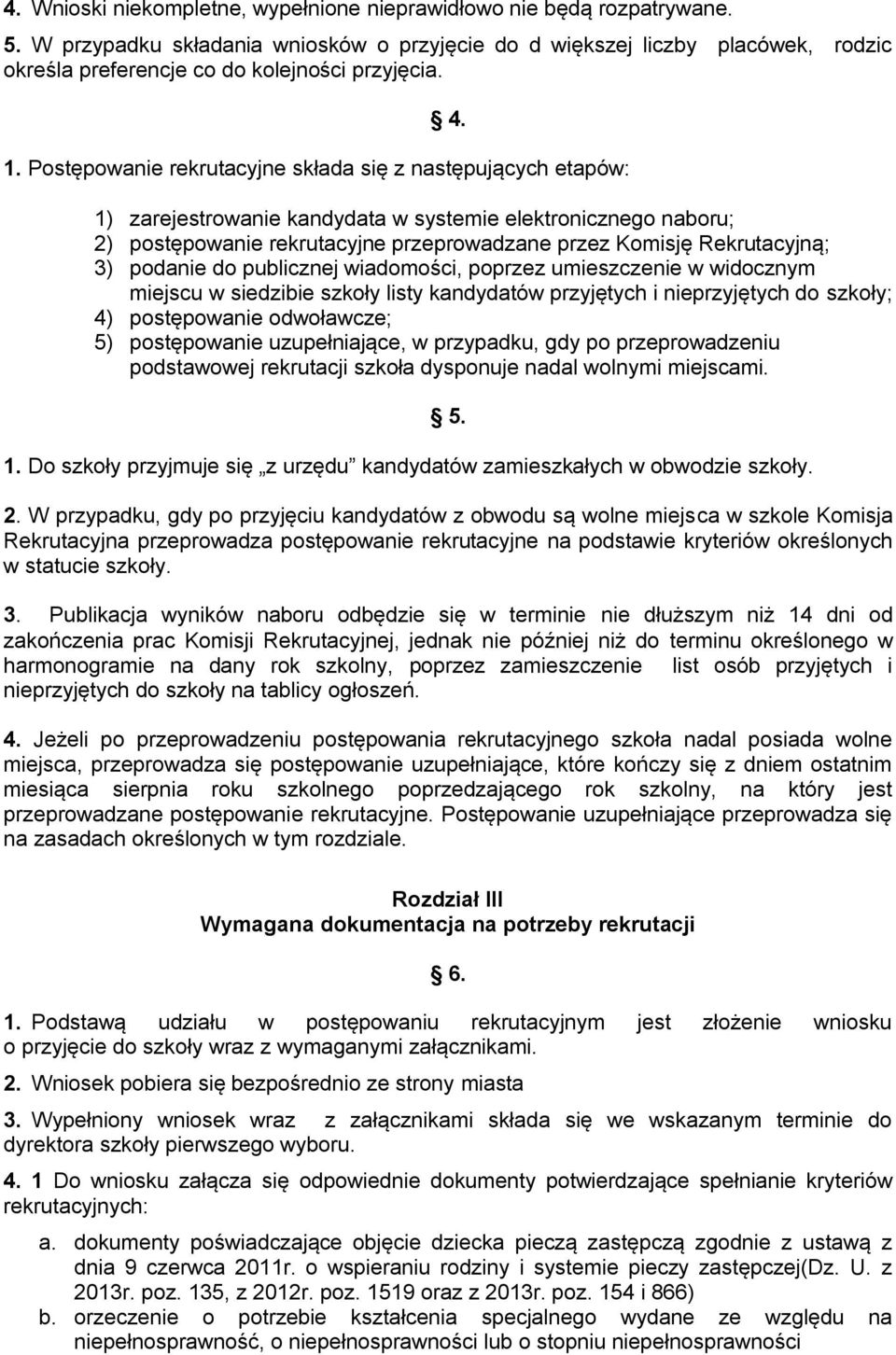 Postępowanie rekrutacyjne składa się z następujących etapów: 1) zarejestrowanie kandydata w systemie elektronicznego naboru; 2) postępowanie rekrutacyjne przeprowadzane przez Komisję Rekrutacyjną; 3)