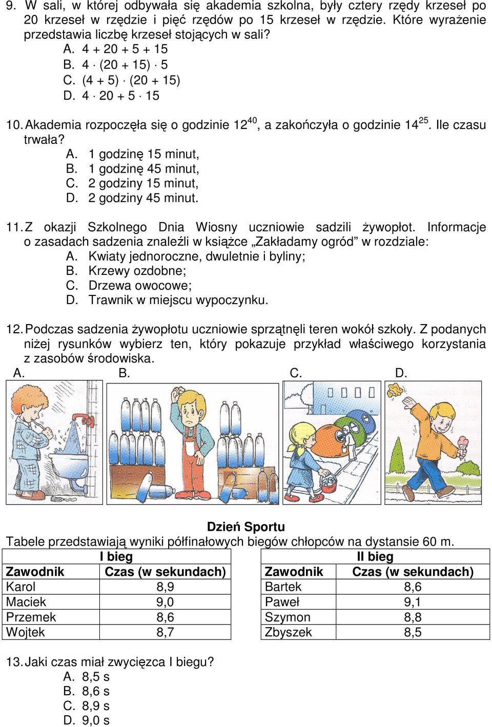 1 godzin 45 minut, C. 2 godziny 15 minut, D. 2 godziny 45 minut. 11. Z okazji Szkolnego Dnia Wiosny uczniowie sadzili ywopłot.