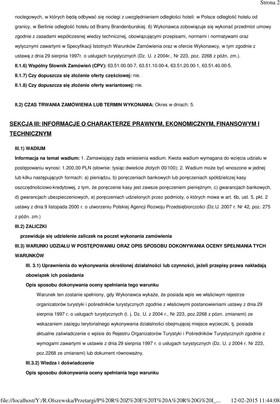 Istotnych Warunków Zamówienia oraz w ofercie Wykonawcy, w tym zgodnie z ustawą z dnia 29 sierpnia 1997r. o usługach turystycznych (Dz. U. z 2004r., Nr 223, poz. 2268 z późn. zm.). II.1.6) Wspólny Słownik Zamówień (CPV): 63.