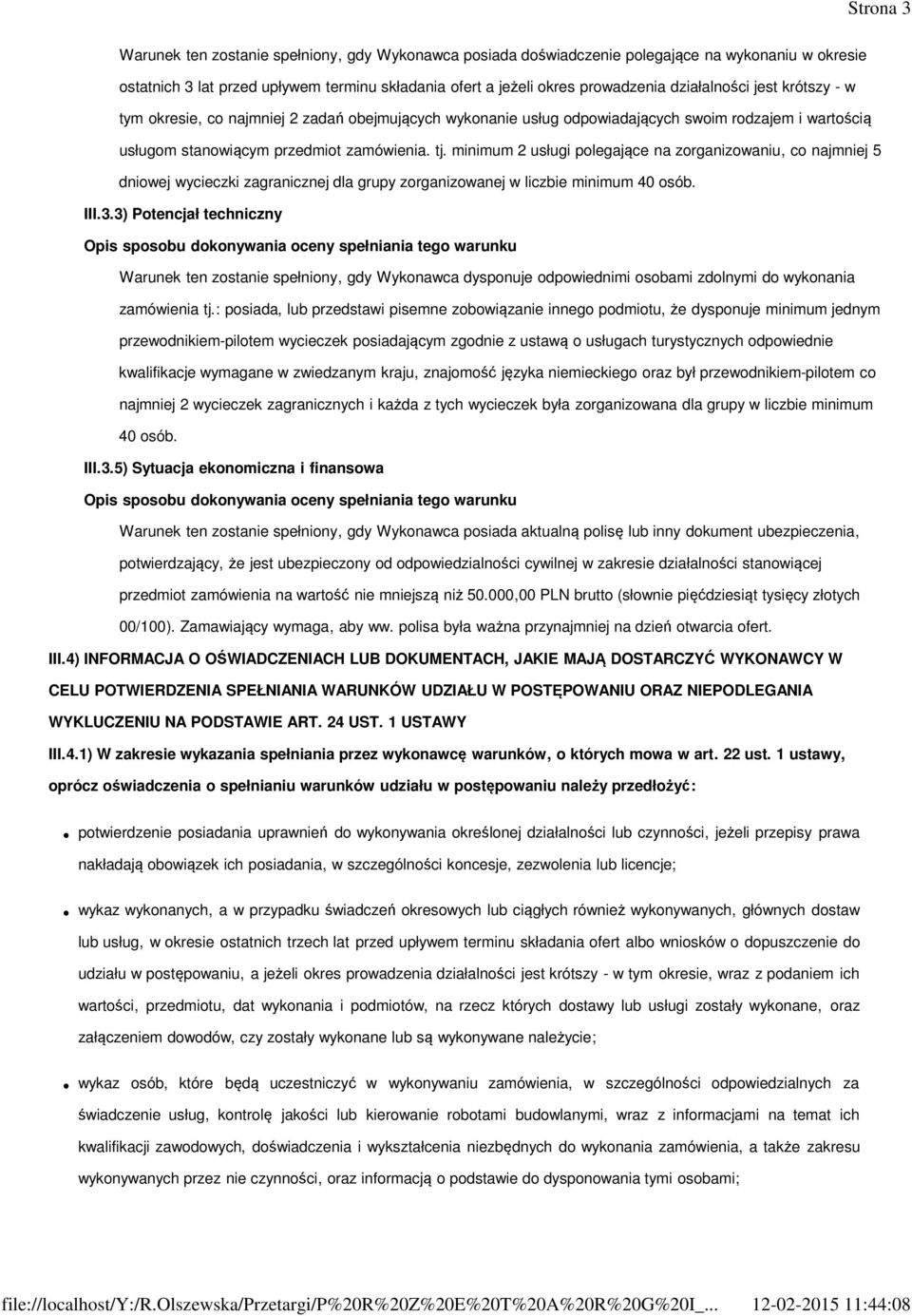 minimum 2 usługi polegające na zorganizowaniu, co najmniej 5 dniowej wycieczki zagranicznej dla grupy zorganizowanej w liczbie minimum 40 osób. III.3.