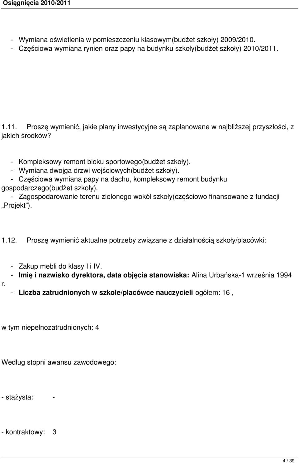 - Wymiana dwojga drzwi wejściowych(budżet szkoły). - Częściowa wymiana papy na dachu, kompleksowy remont budynku gospodarczego(budżet szkoły).