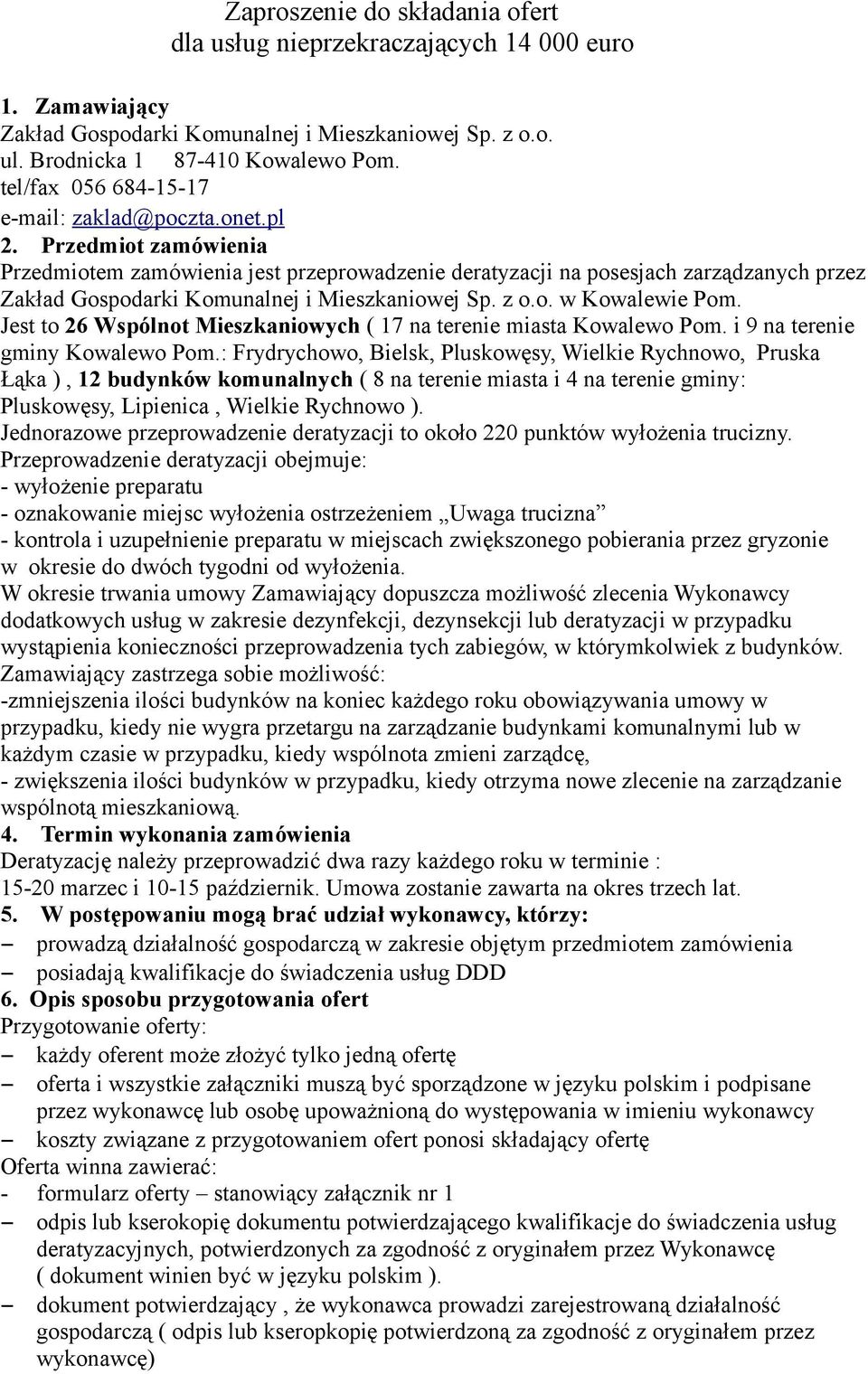 Przedmiot zamówienia Przedmiotem zamówienia jest przeprowadzenie deratyzacji na posesjach zarządzanych przez Zakład Gospodarki Komunalnej i Mieszkaniowej Sp. z o.o. w Kowalewie Pom.