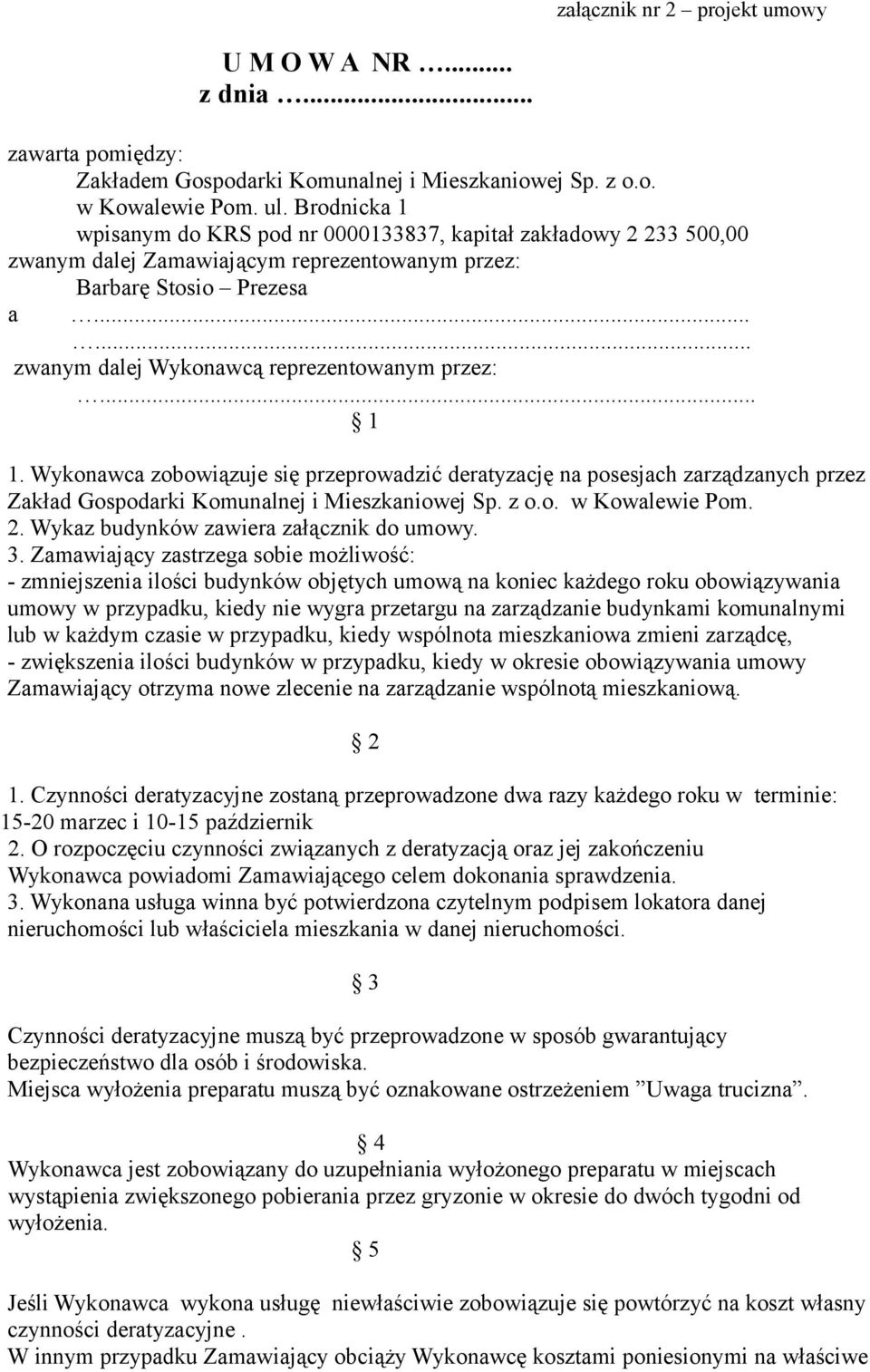 .. 1 1. Wykonawca zobowiązuje się przeprowadzić deratyzację na posesjach zarządzanych przez Zakład Gospodarki Komunalnej i Mieszkaniowej Sp. z o.o. w Kowalewie Pom. 2.