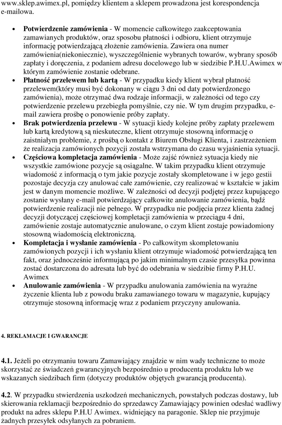 Zawiera ona numer zamówienia(niekoniecznie), wyszczególnienie wybranych towarów, wybrany sposób zapłaty i doręczenia, z podaniem adresu docelowego lub w siedzibie P.H.U.